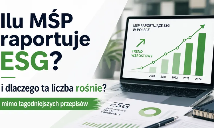 Ilu MŚP w Polsce raportuje ESG – i dlaczego ta liczba rośnie mimo „poluzowania” przepisów?